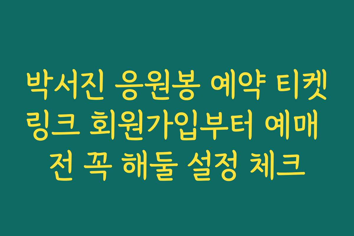 박서진 응원봉 예약 티켓링크 회원가입부터 예매 전 꼭 해둘 설정 체크