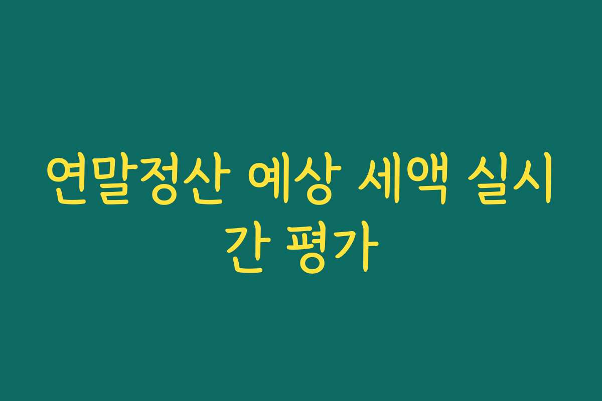 연말정산 예상 세액 실시간 평가 연말정산 예상 세액 실시간 평가