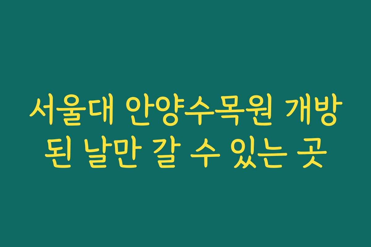 서울대 안양수목원 개방된 날만 갈 수 있는 곳