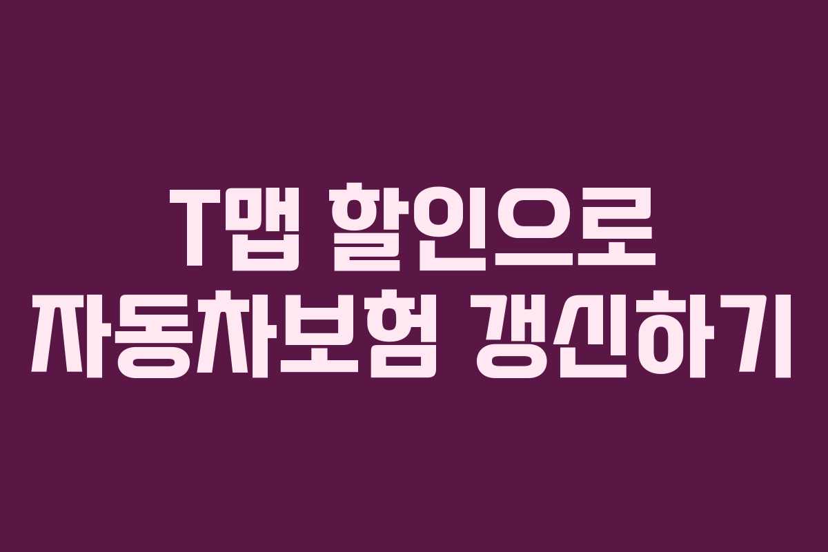 T맵 할인으로 자동차보험 갱신하기 T맵 할인으로 자동차보험 갱신하기