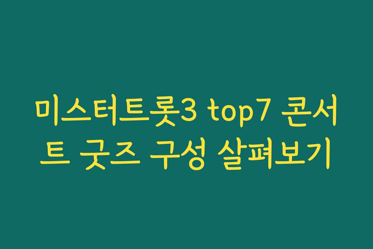 미스터트롯3 top7 콘서트 굿즈 구성 살펴보기