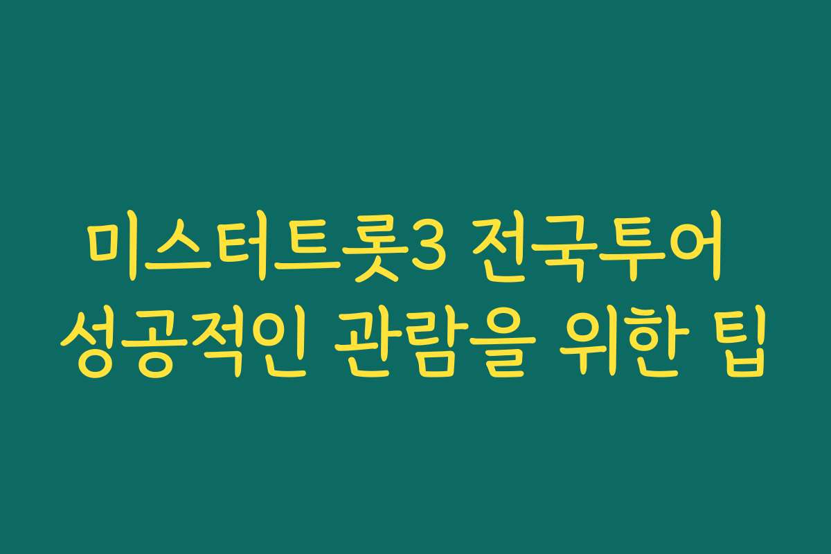 미스터트롯3 전국투어 성공적인 관람을 위한 팁 미스터트롯3 전국투어 성공적인 관람을 위한 팁