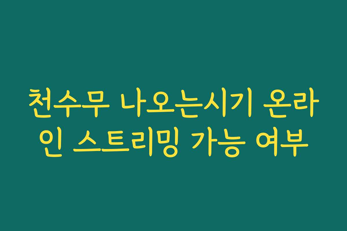 천수무 나오는시기 온라인 스트리밍 가능 여부