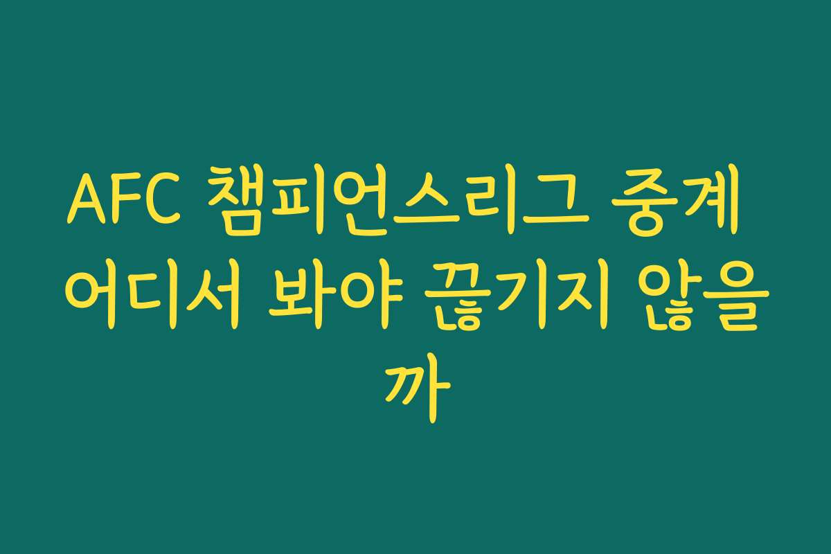 AFC 챔피언스리그 중계 어디서 봐야 끊기지 않을까