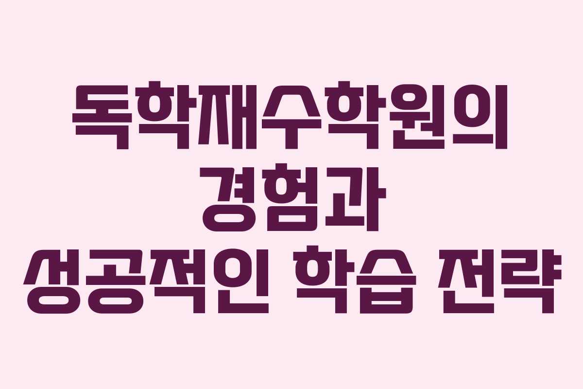 독학재수학원의 경험과 성공적인 학습 전략