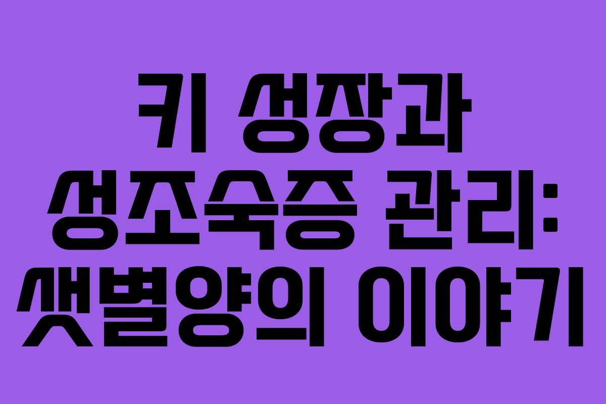 키 성장과 성조숙증 관리: 샛별양의 이야기