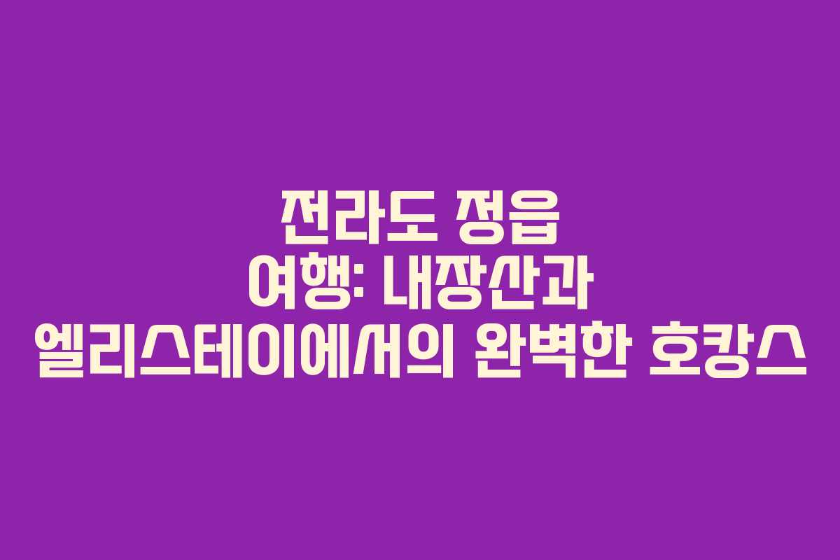 전라도 정읍 여행: 내장산과 엘리스테이에서의 완벽한 호캉스