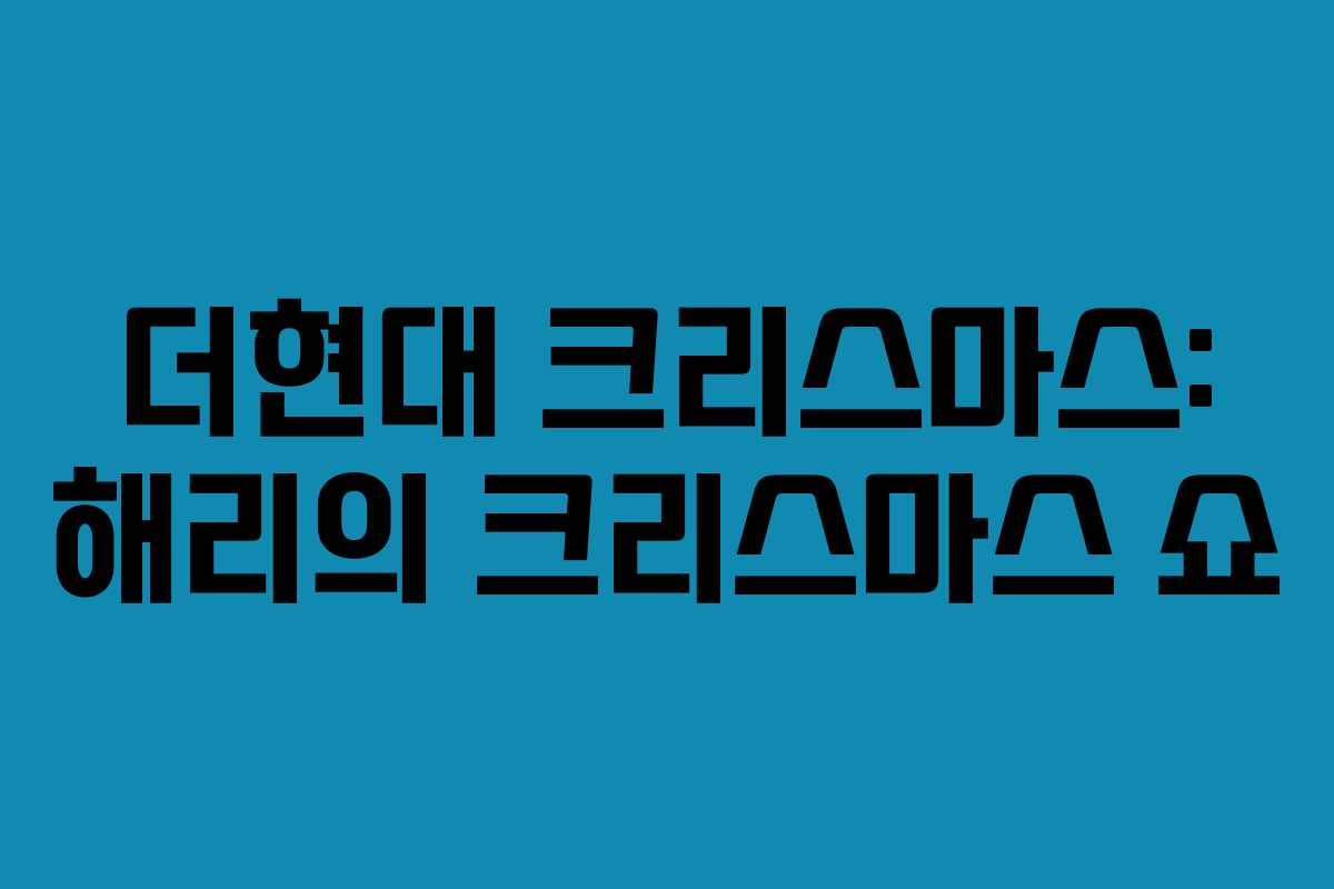 더현대 크리스마스: 해리의 크리스마스 쇼 더현대 크리스마스: 해리의 크리스마스 쇼