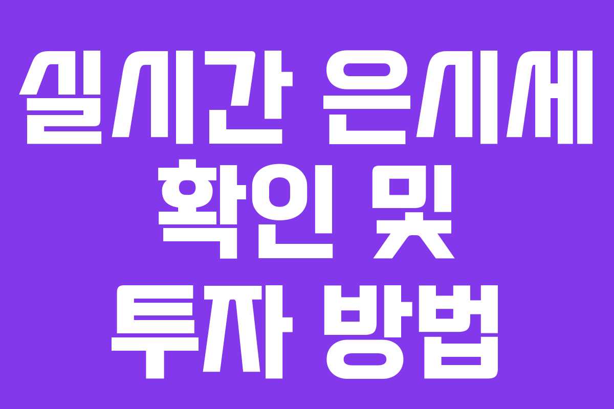 실시간 은시세 확인 및 투자 방법