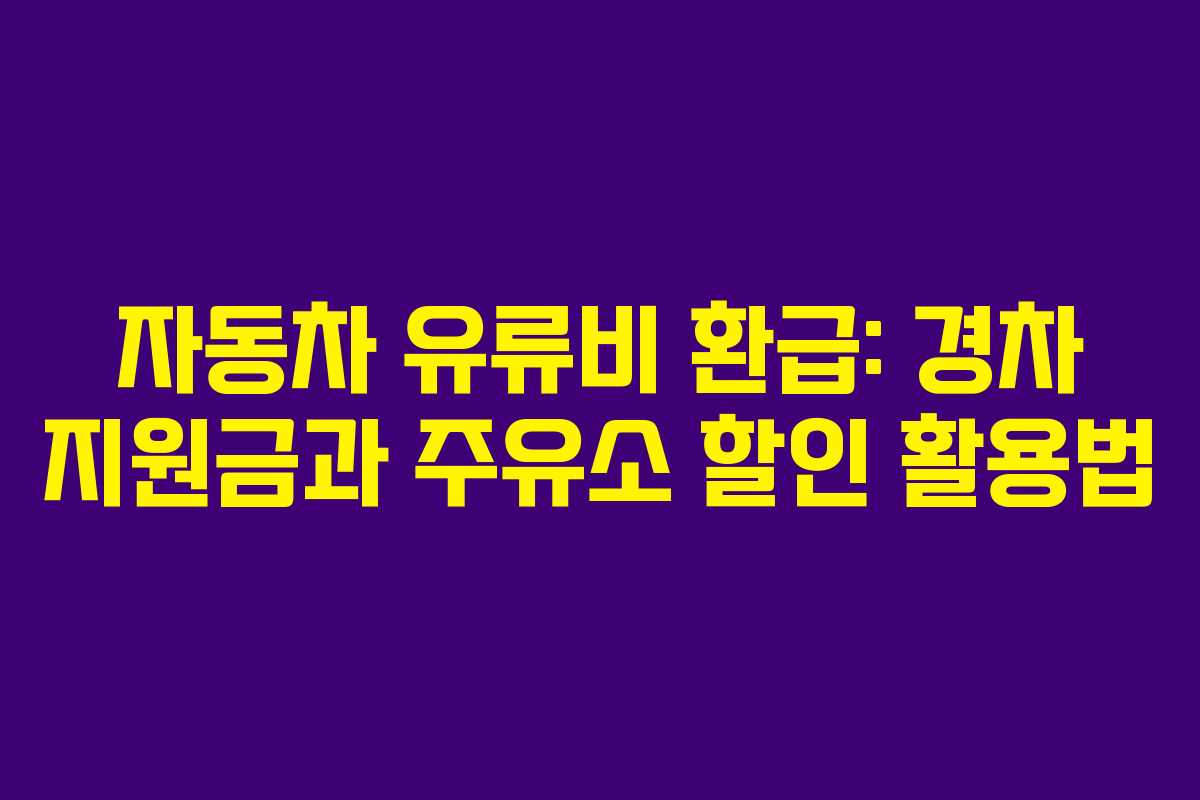 자동차 유류비 환급: 경차 지원금과 주유소 할인 활용법