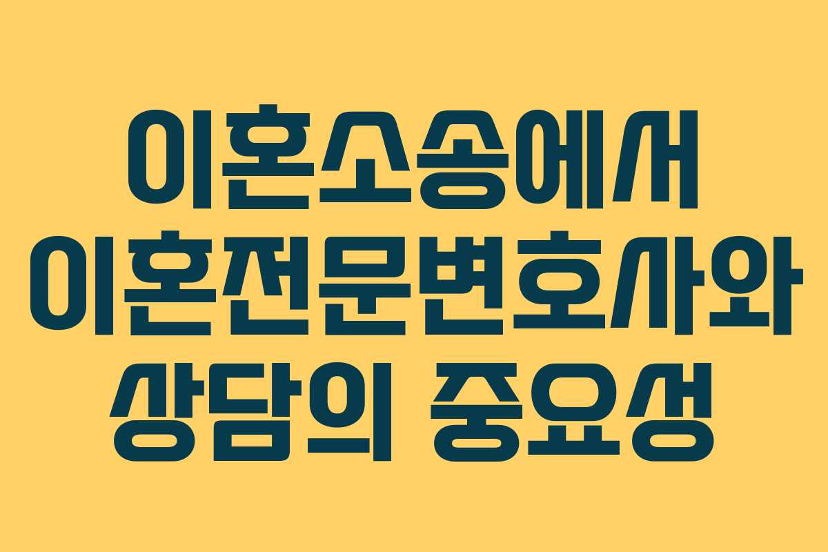 이혼소송에서 이혼전문변호사와 상담의 중요성