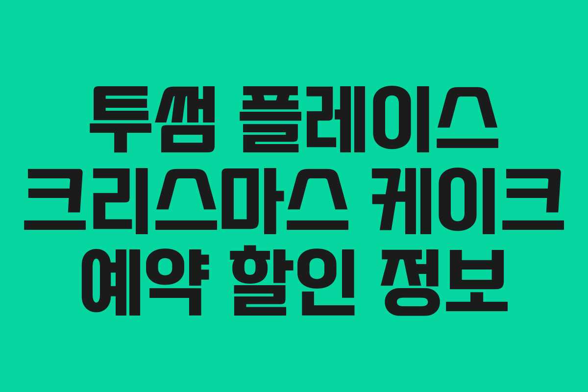 투썸 플레이스 크리스마스 케이크 예약 할인 정보 투썸 플레이스 크리스마스 케이크 예약 할인 정보