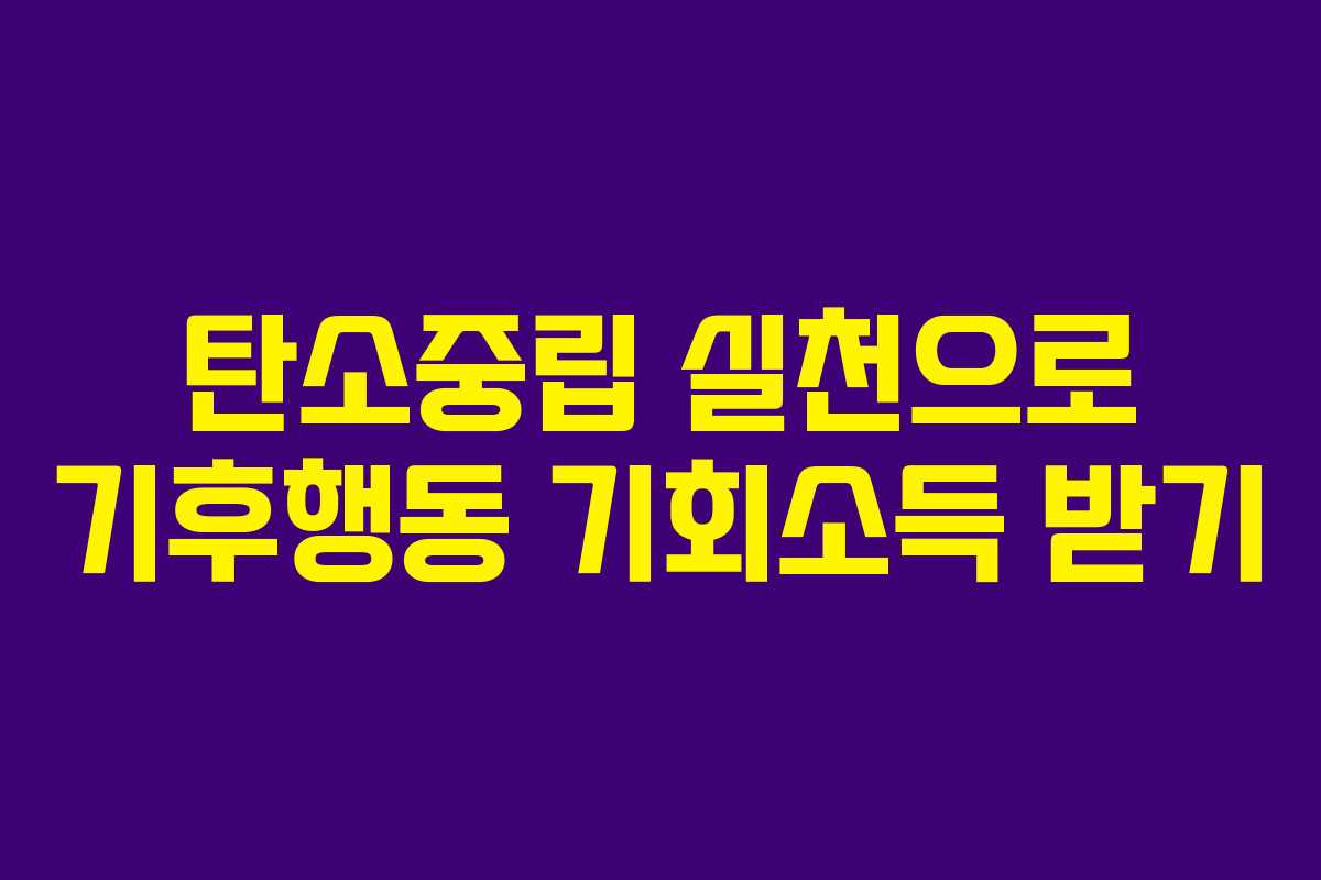 탄소중립 실천으로 기후행동 기회소득 받기 탄소중립 실천으로 기후행동 기회소득 받기