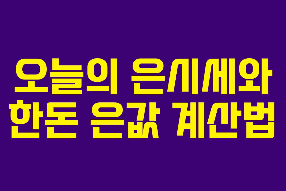 오늘의 은시세와 한돈 은값 계산법 오늘의 은시세와 한돈 은값 계산법