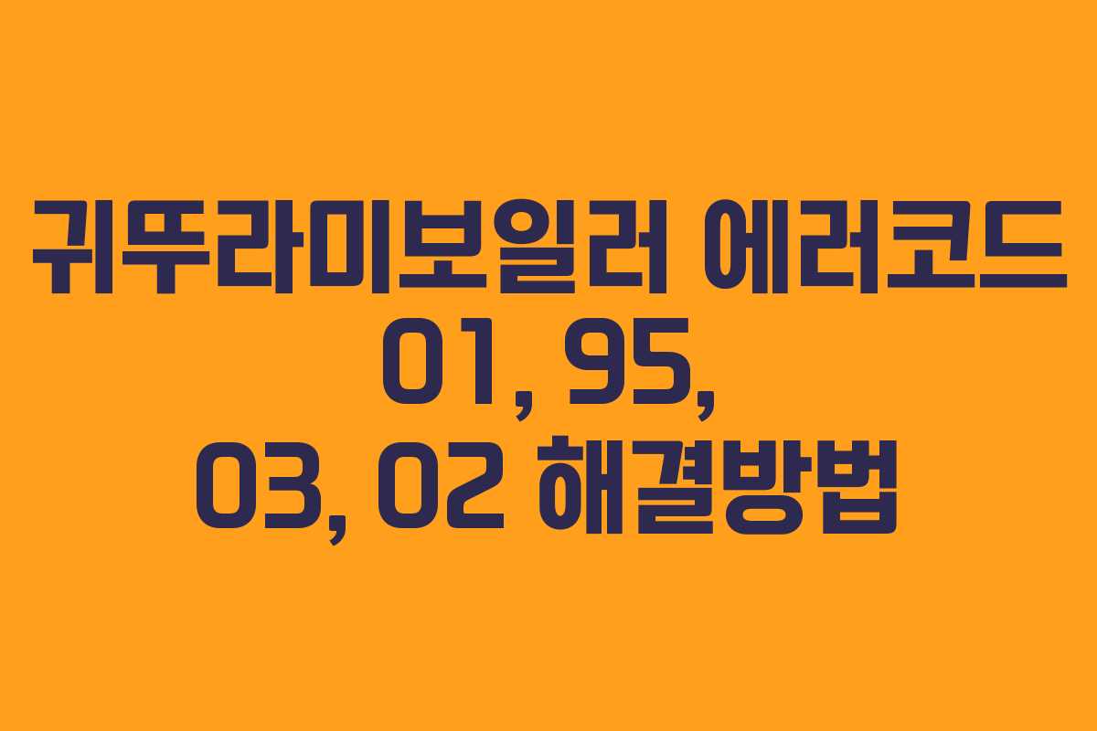 귀뚜라미보일러 에러코드 01, 95, 03, 02 해결방법