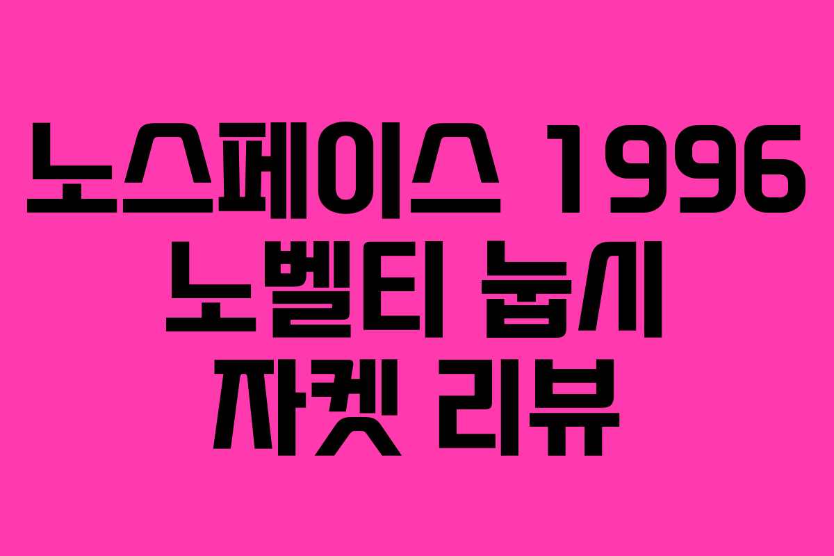 노스페이스 1996 노벨티 눕시 자켓 리뷰