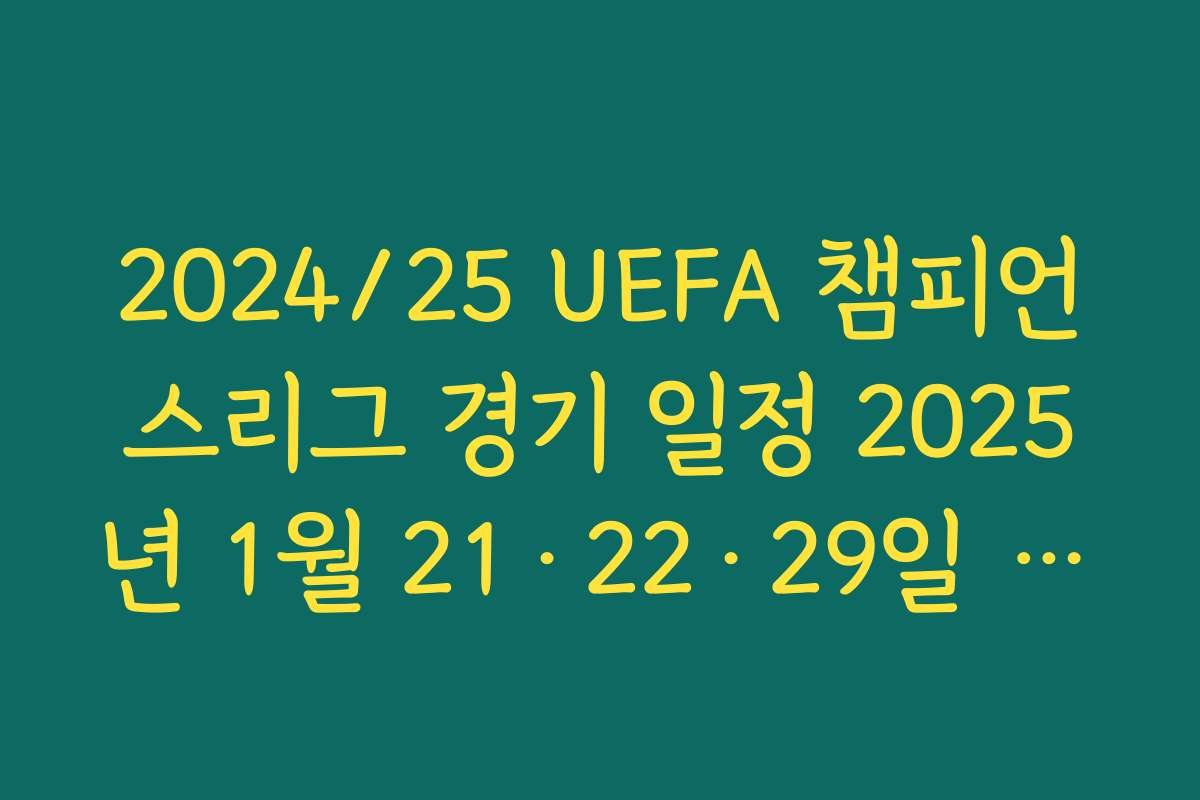 2024/25 UEFA 챔피언스리그 경기 일정 2025년 1월 21·22·29일 마지막 2라운드 관전 포인트