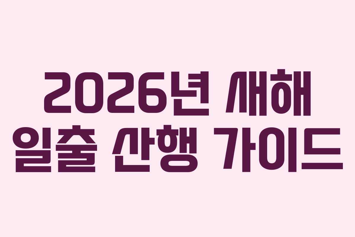 2026년 새해 일출 산행 가이드