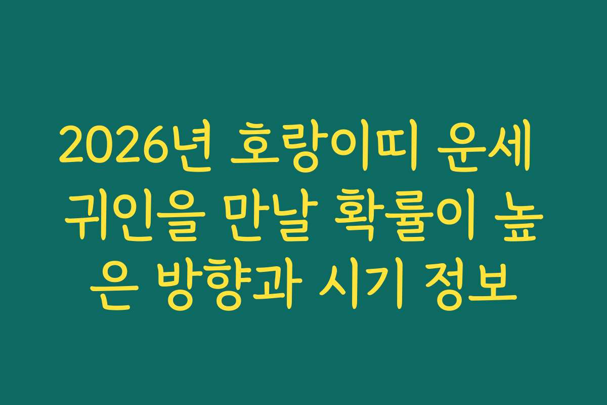 2026년 호랑이띠 운세 귀인을 만날 확률이 높은 방향과 시기 정보