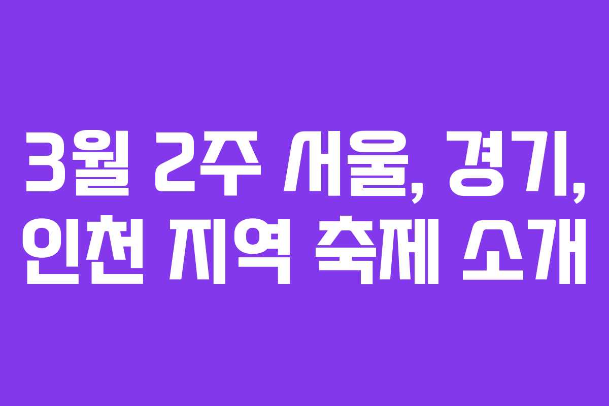 3월 2주 서울, 경기, 인천 지역 축제 소개