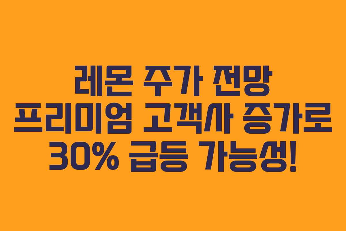 레몬 주가 전망 프리미엄 고객사 증가로 30% 급등 가능성!