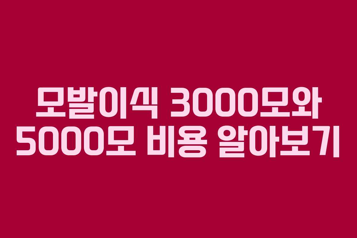 모발이식 3000모와 5000모 비용 알아보기