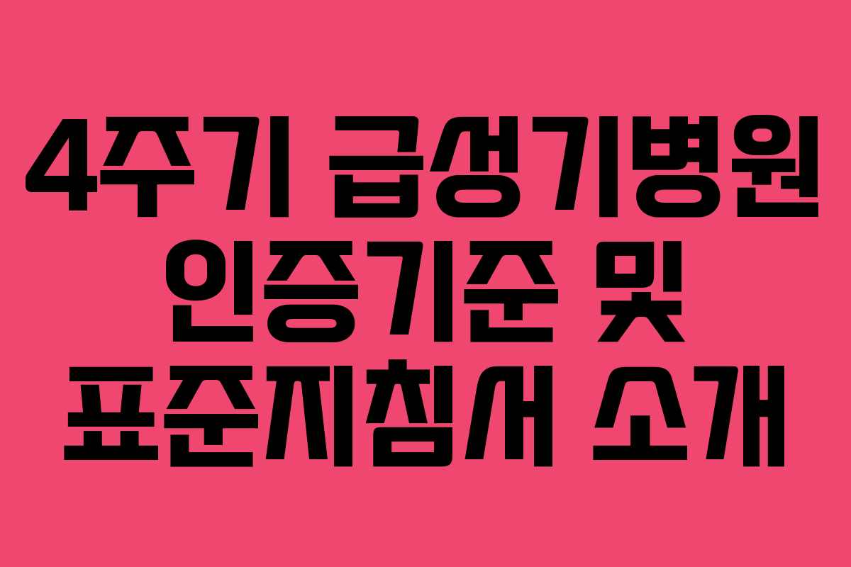 4주기 급성기병원 인증기준 및 표준지침서 소개 4주기 급성기병원 인증기준 및 표준지침서 소개