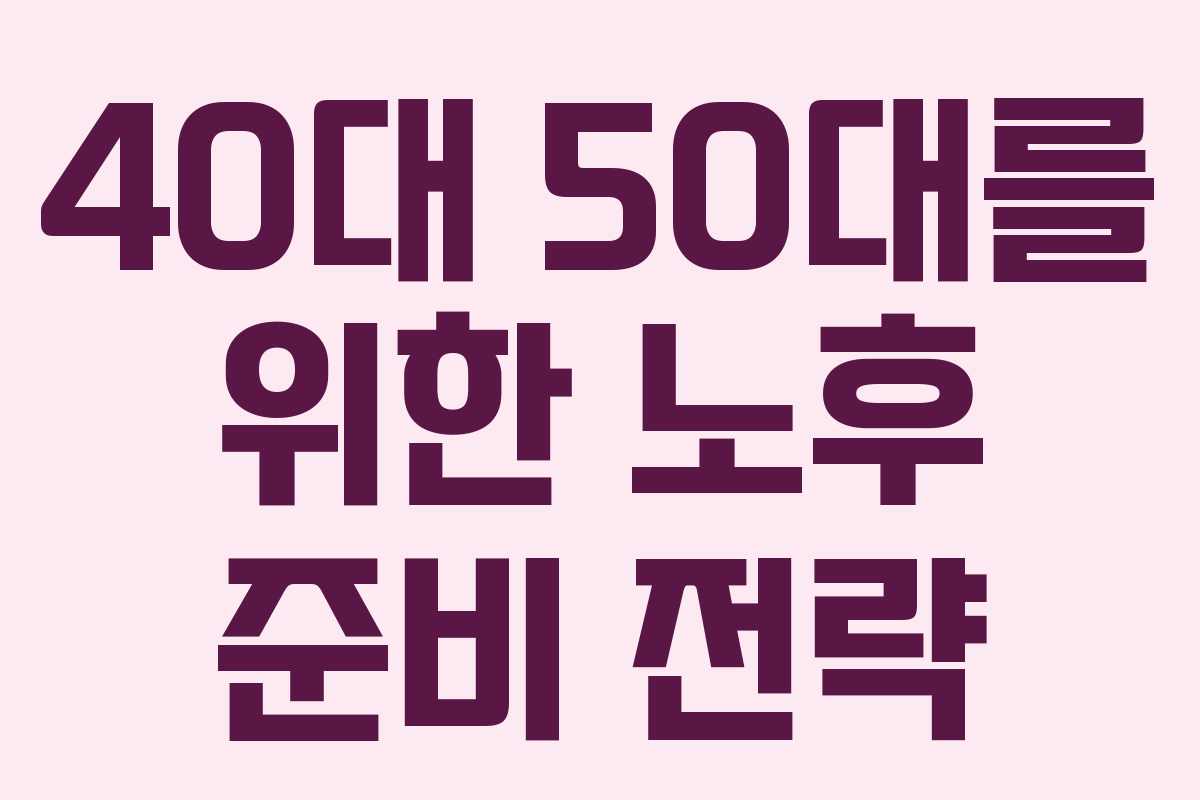 40대 50대를 위한 노후 준비 전략