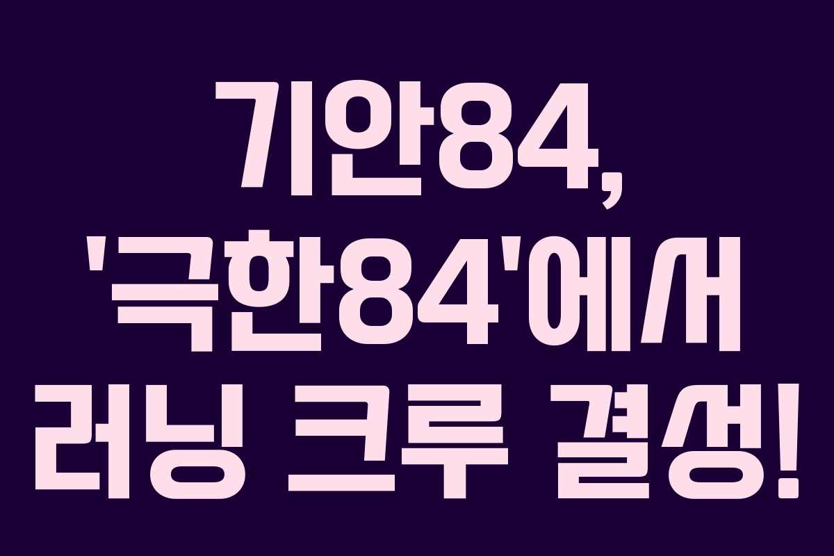 기안84, ‘극한84’에서 러닝 크루 결성!