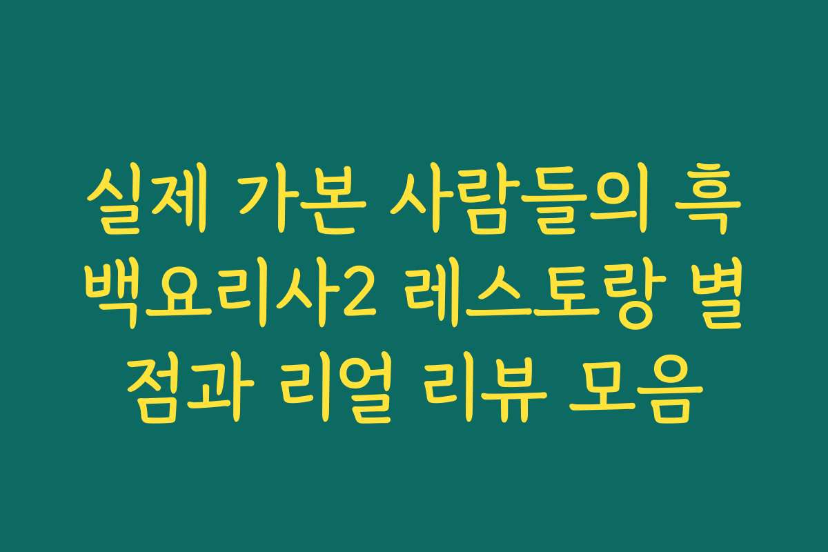 실제 가본 사람들의 흑백요리사2 레스토랑 별점과 리얼 리뷰 모음