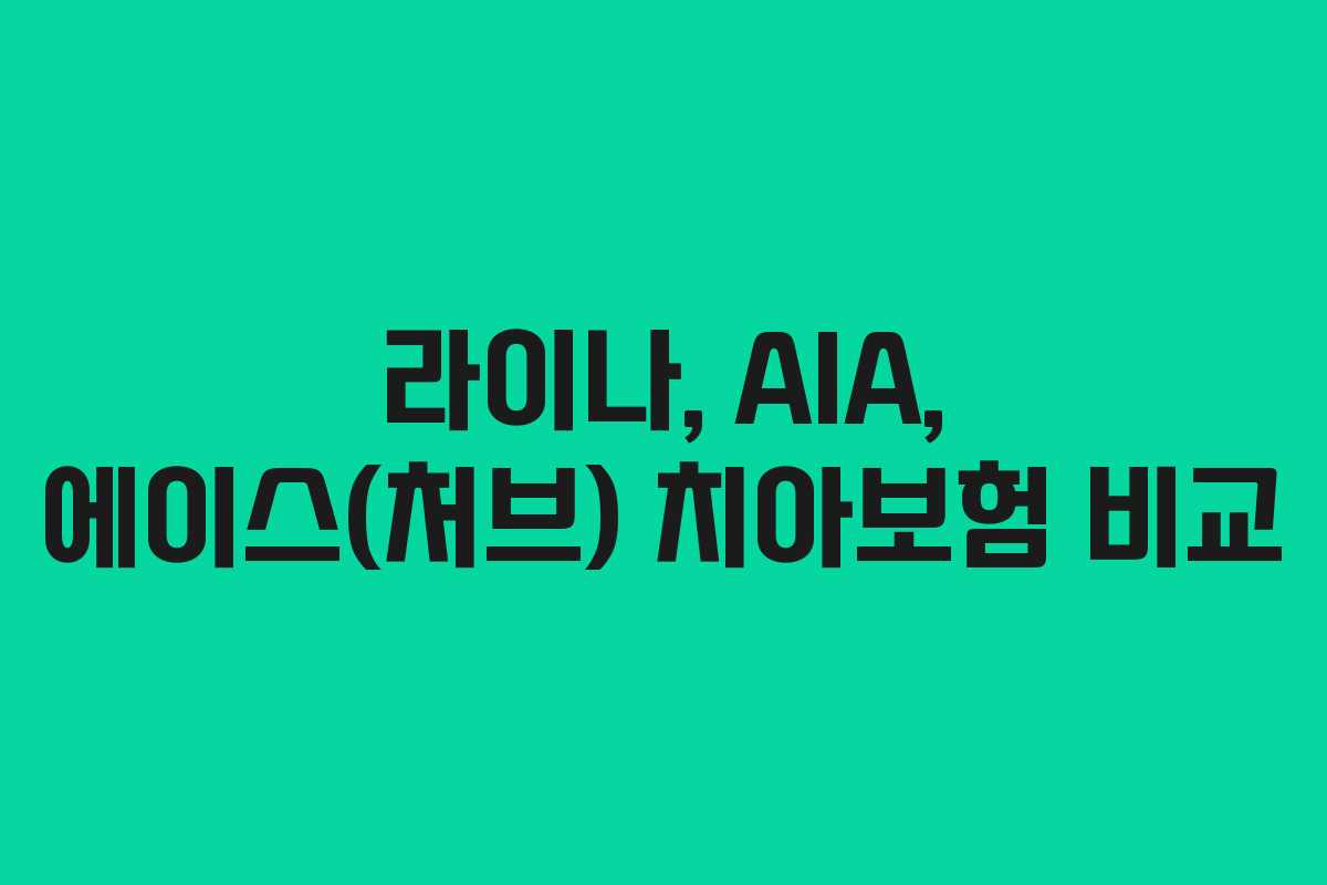 라이나, AIA, 에이스(처브) 치아보험 비교