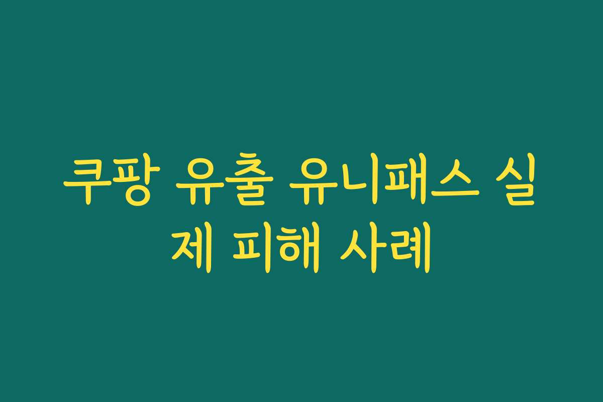 쿠팡 유출 유니패스 실제 피해 사례