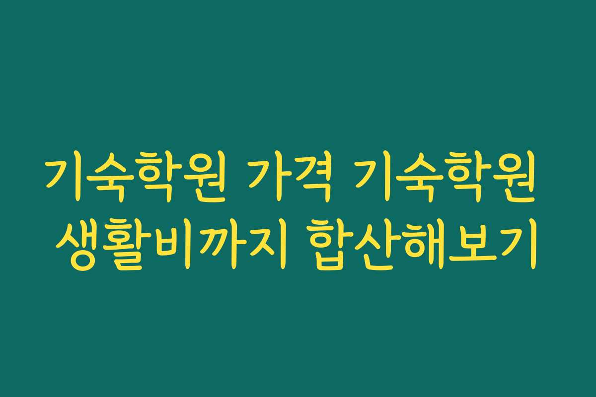 기숙학원 가격 기숙학원 생활비까지 합산해보기