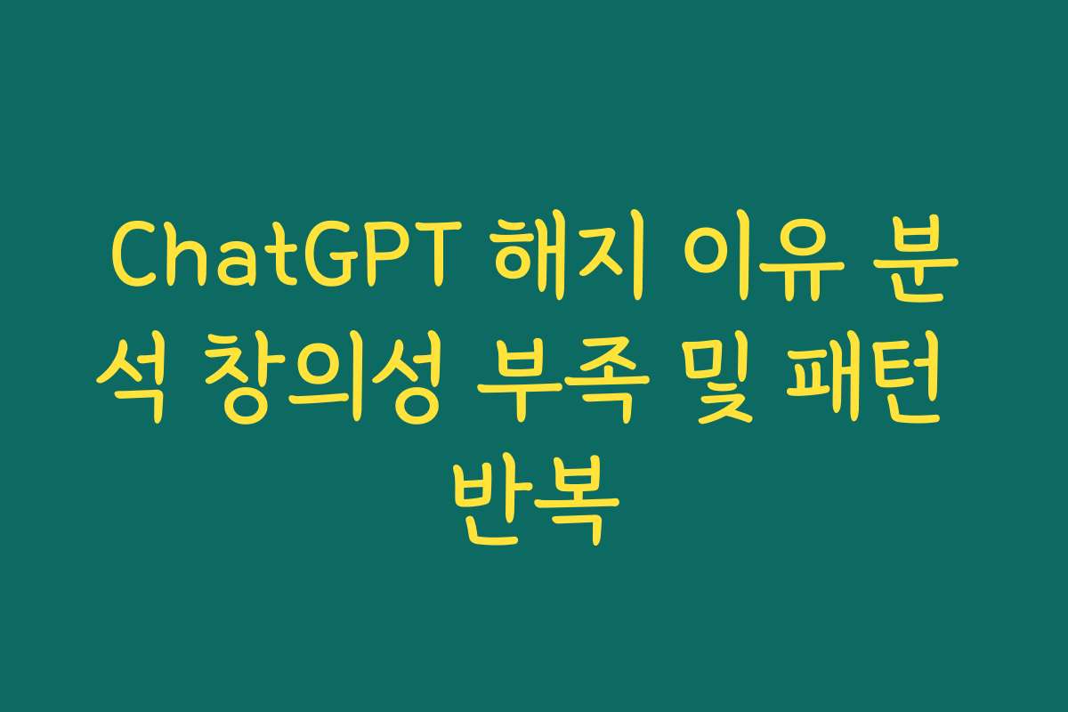 ChatGPT 해지 이유 분석 창의성 부족 및 패턴 반복