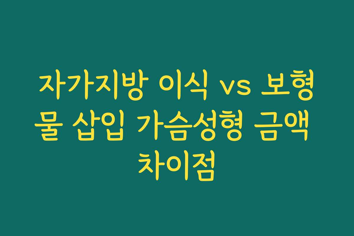 자가지방 이식 vs 보형물 삽입 가슴성형 금액 차이점 자가지방 이식 vs 보형물 삽입 가슴성형 금액 차이점