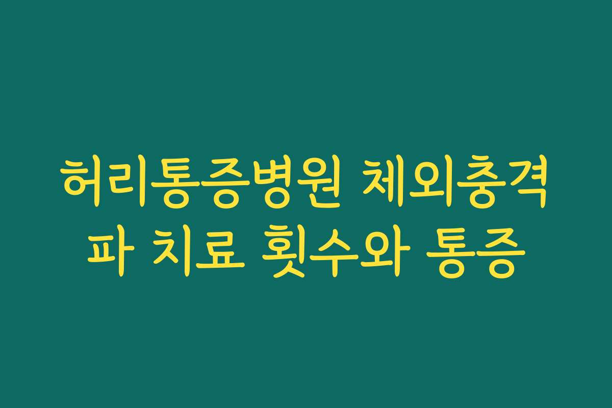 허리통증병원 체외충격파 치료 횟수와 통증