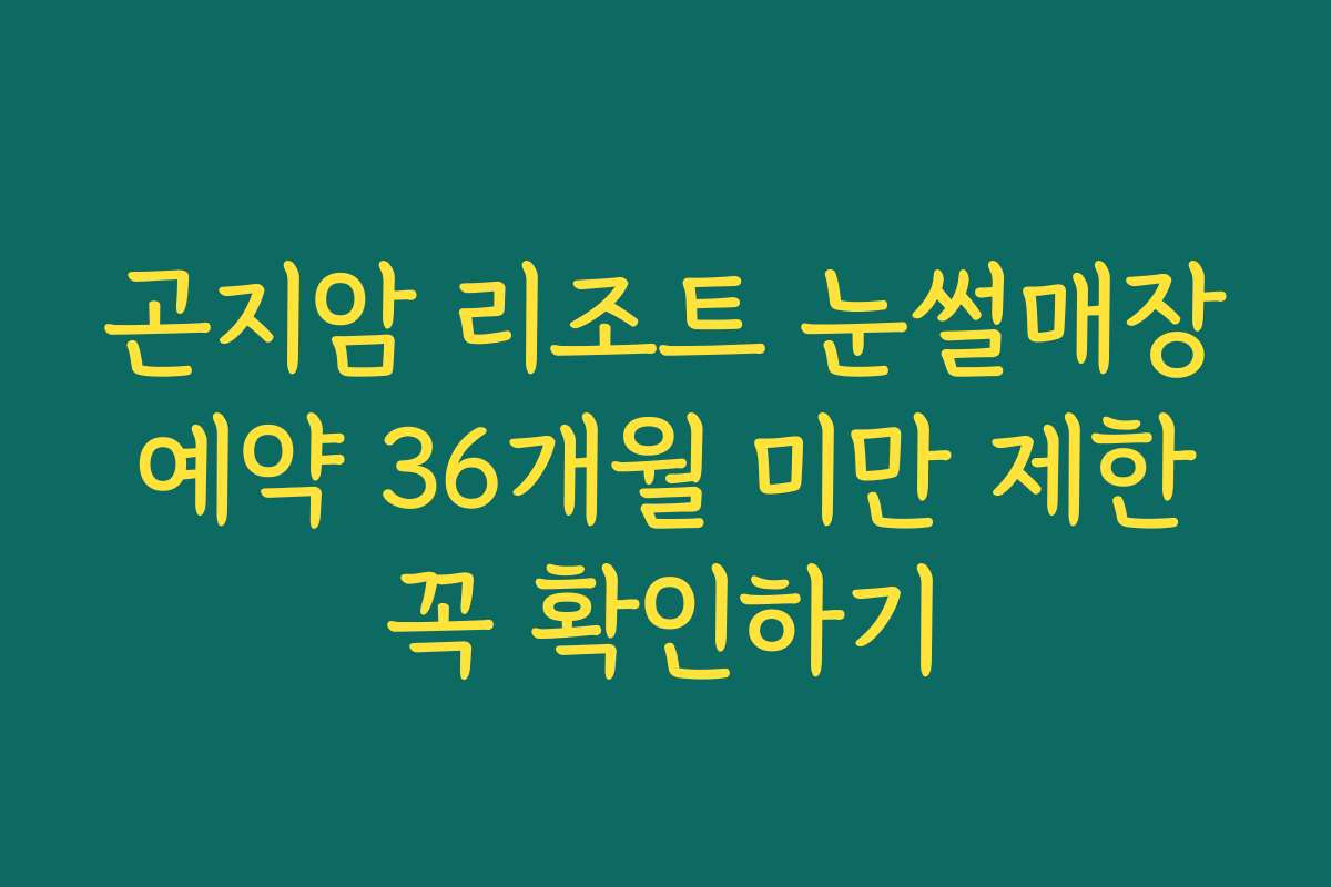 곤지암 리조트 눈썰매장 예약 36개월 미만 제한 꼭 확인하기