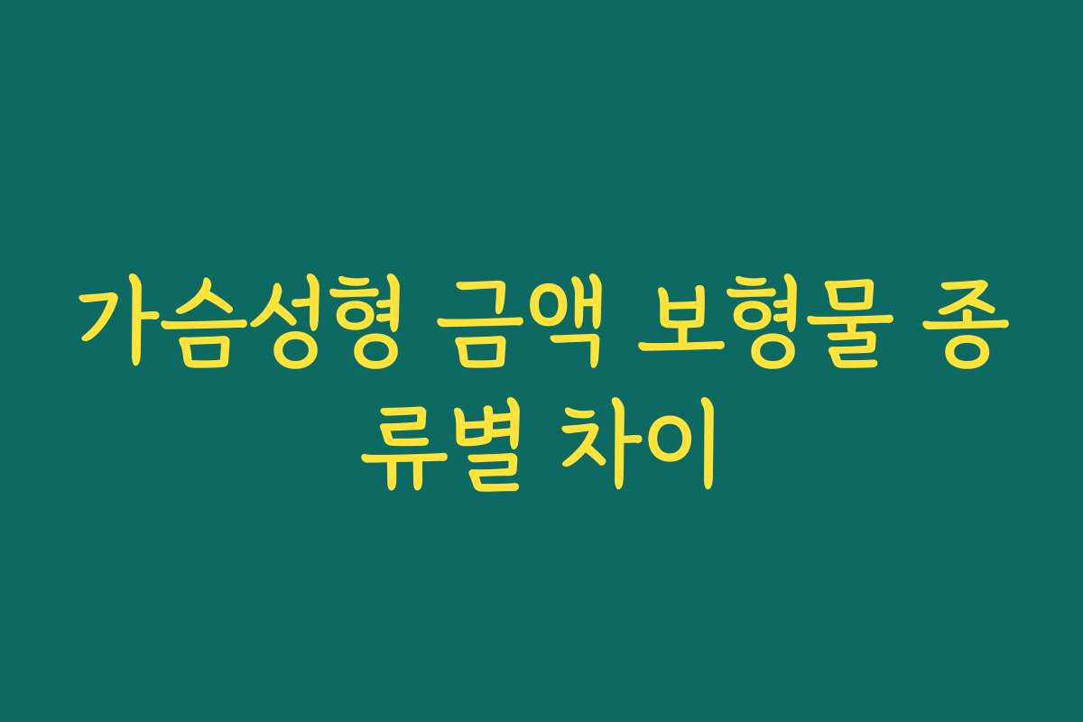 가슴성형 금액 보형물 종류별 차이
