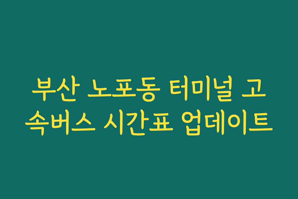 부산 노포동 터미널 고속버스 시간표 업데이트