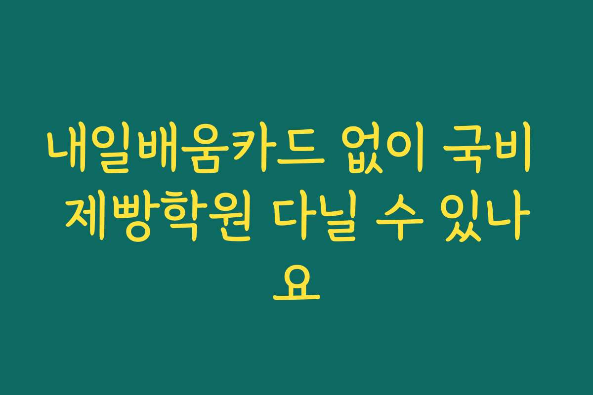 내일배움카드 없이 국비 제빵학원 다닐 수 있나요