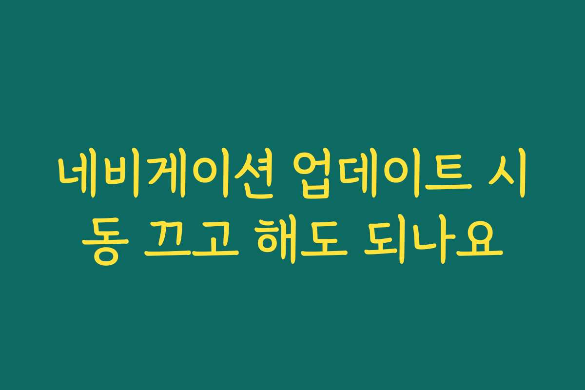 네비게이션 업데이트 시동 끄고 해도 되나요