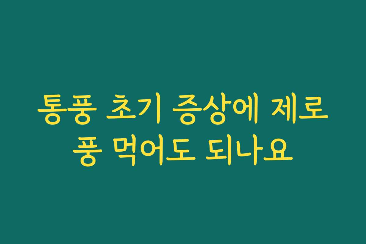 통풍 초기 증상에 제로풍 먹어도 되나요
