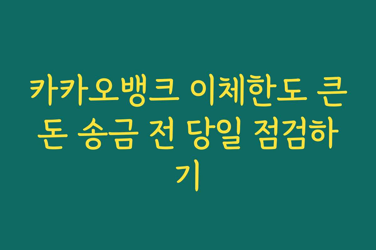 카카오뱅크 이체한도 큰돈 송금 전 당일 점검하기