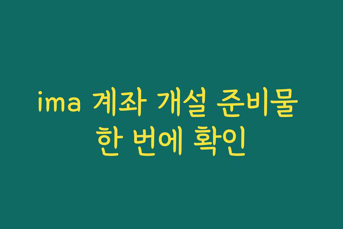 ima 계좌 개설 준비물 한 번에 확인