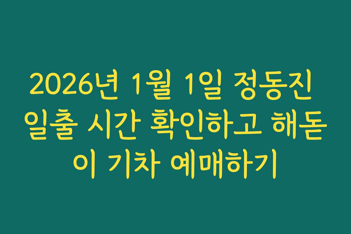 2026년 1월 1일 정동진 일출 시간 확인하고 해돋이 기차 예매하기