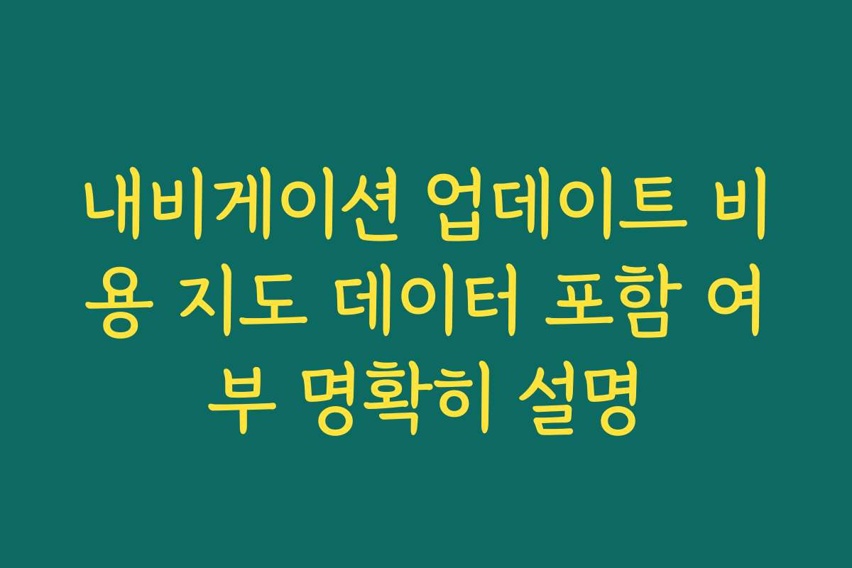 내비게이션 업데이트 비용 지도 데이터 포함 여부 명확히 설명