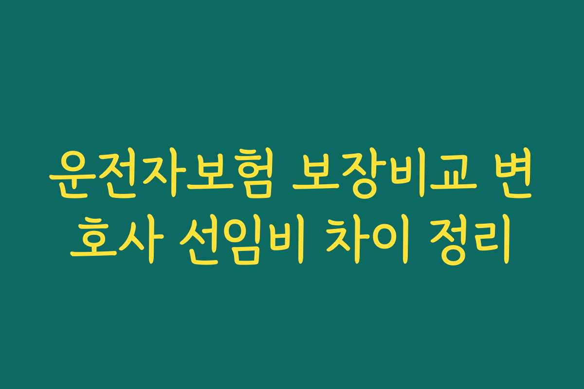 운전자보험 보장비교 변호사 선임비 차이 정리