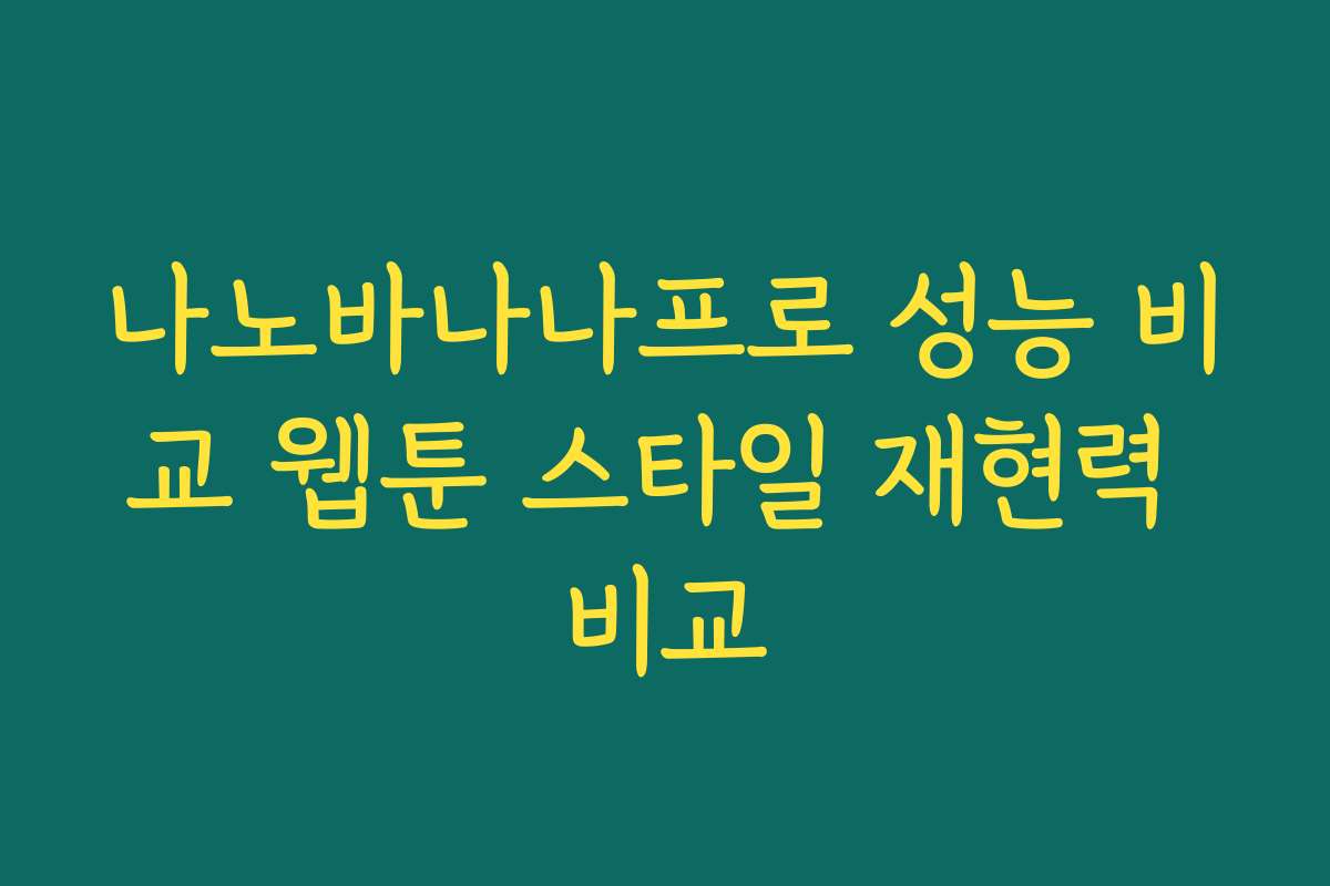 나노바나나프로 성능 비교 웹툰 스타일 재현력 비교