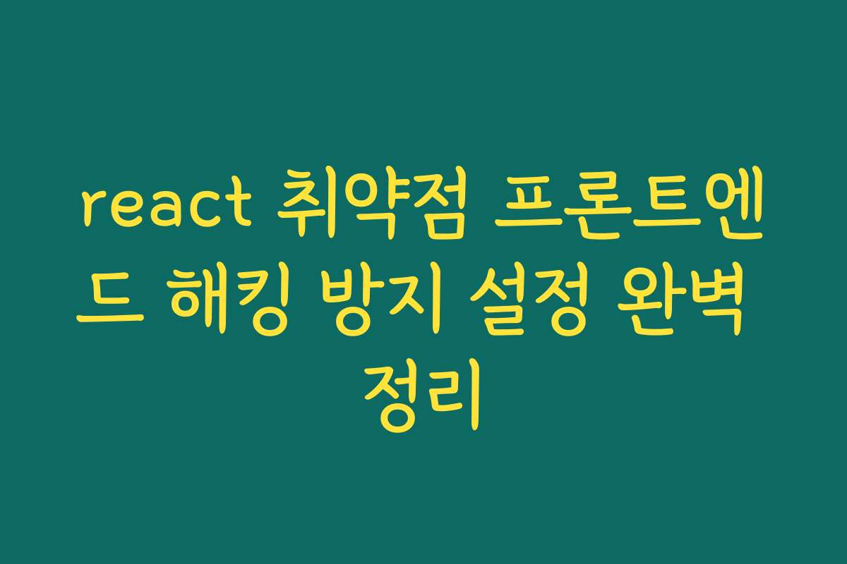 react 취약점 프론트엔드 해킹 방지 설정 완벽 정리