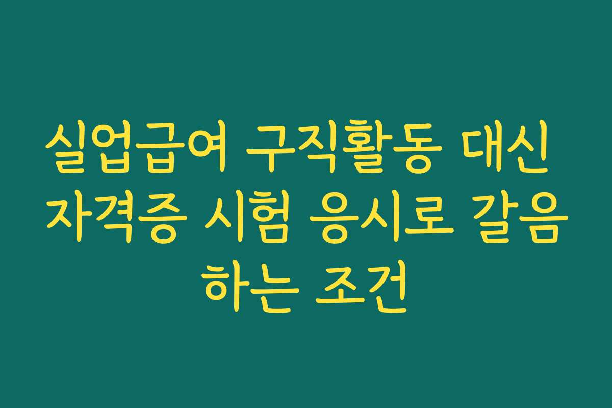 실업급여 구직활동 대신 자격증 시험 응시로 갈음하는 조건